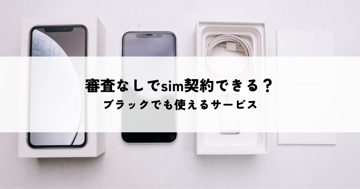 審査なしでsim契約できる？ブラックでも使えるおすすめサービスと注意